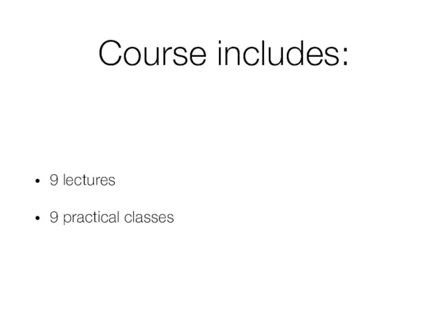 Course includes: 9 lectures 9 practical classes