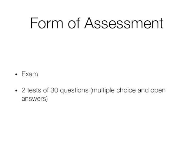 Form of Assessment Exam 2 tests of 30 questions (multiple choice and open answers)