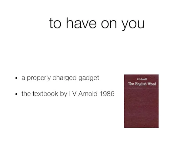 to have on you a properly charged gadget the textbook by I V Arnold 1986