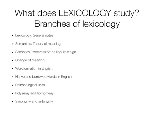 What does LEXICOLOGY study? Branches of lexicology Lexicology. General notes. Semantics. Theory of