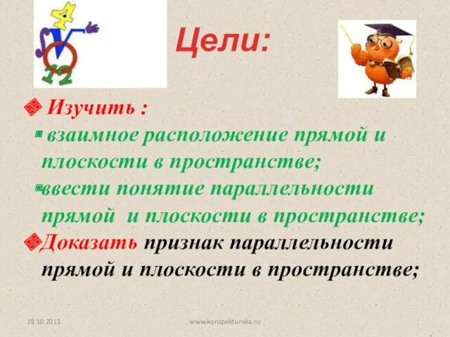 Цели: Изучить : взаимное расположение прямой и плоскости в пространстве; ввести понятие параллельности