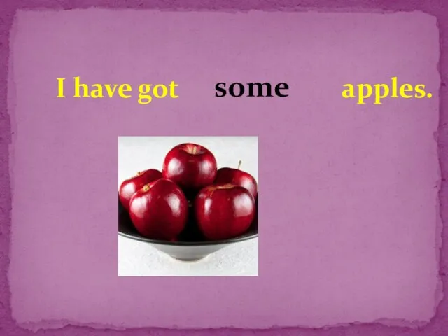 I have got apples. some