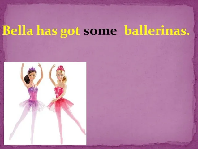 Bella has got ballerinas. some