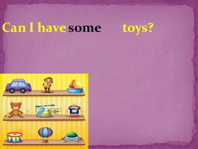Can I have toys? some