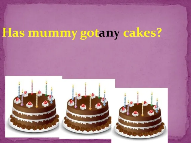 Has mummy got cakes? any