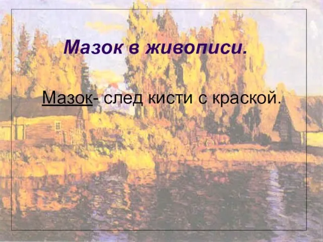 Мазок в живописи. Мазок- след кисти с краской.