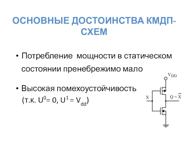 ОСНОВНЫЕ ДОСТОИНСТВА КМДП-СХЕМ Потребление мощности в статическом состоянии пренебрежимо мало Высокая помехоустойчивость (т.к.