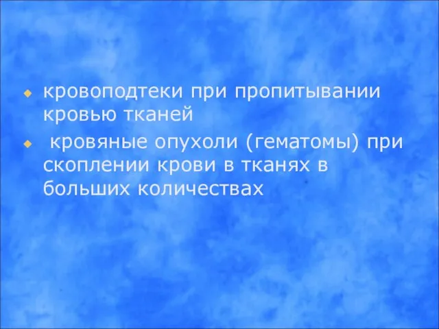 кровоподтеки при пропитывании кровью тканей кровяные опухоли (гематомы) при скоплении крови в тканях в больших количествах