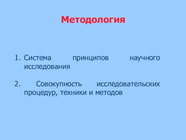 Методология Система принципов научного исследова­ния Совокупность исследовательских процедур, техники и методов