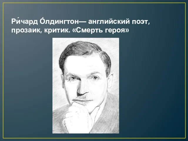 Ри́чард О́лдингтон— английский поэт, прозаик, критик. «Смерть героя»