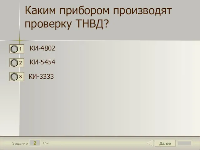 Далее 2 Задание 1 бал. Каким прибором производят проверку ТНВД? КИ-4802 КИ-5454 КИ-3333