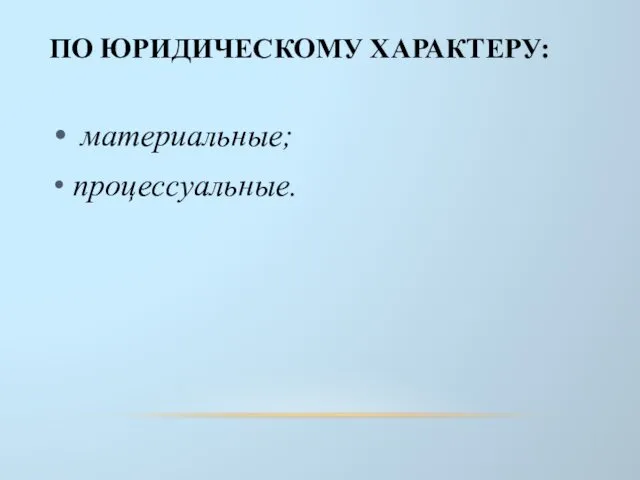 ПО ЮРИДИЧЕСКОМУ ХАРАКТЕРУ: материальные; процессуальные.