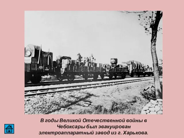 В годы Великой Отечественной войны в Чебоксары был эвакуирован электроаппаратный завод из г. Харькова.