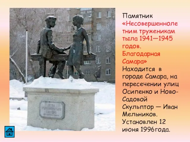 Памятник «Несовершеннолетним труженикам тыла 1941—1945 годов. Благодарная Самара» Находится в