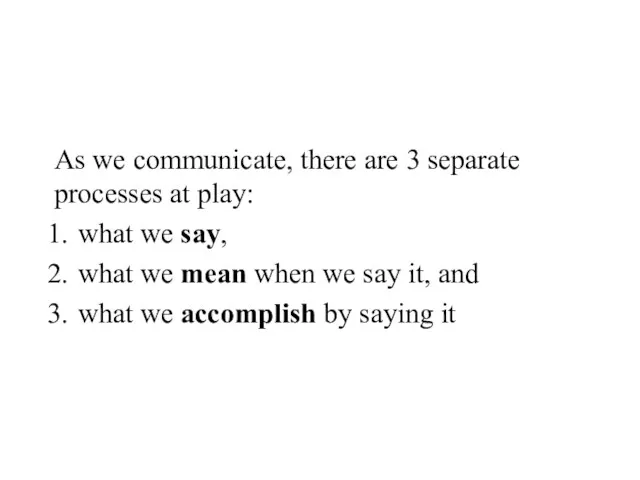 As we communicate, there are 3 separate processes at play: what we say,