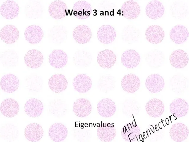 Weeks 3 and 4: Eigenvalues and Eigenvectors!
