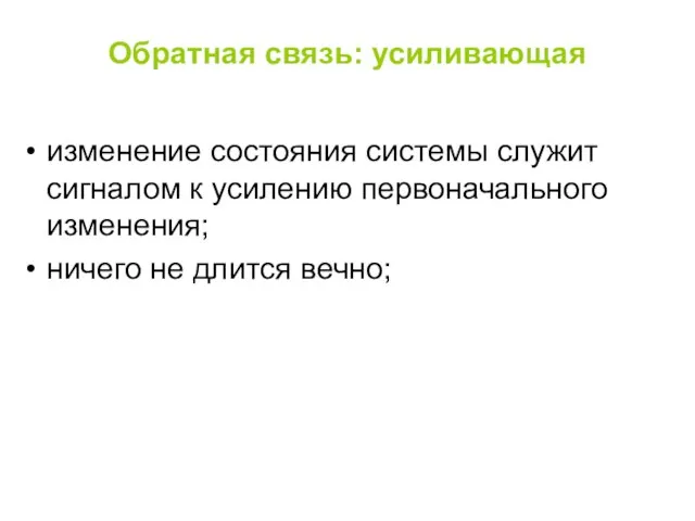 Обратная связь: усиливающая изменение состояния системы служит сигналом к усилению первоначального изменения; ничего не длится вечно;