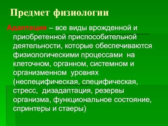 Предмет физиологии Адаптация – все виды врожденной и приобретенной приспособительной