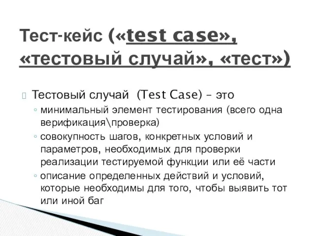 Тестовый случай (Test Case) – это минимальный элемент тестирования (всего одна верификация\проверка) совокупность