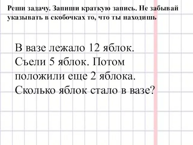 В вазе лежало 12 яблок. Съели 5 яблок. Потом положили