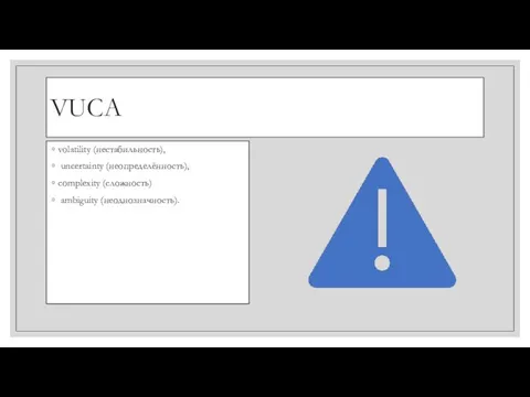 VUCA volatility (нестабильность), uncertainty (неопределённость), complexity (сложность) ambiguity (неоднозначность).