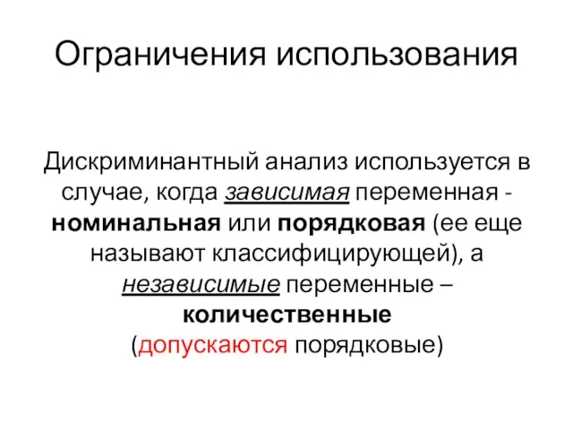 Ограничения использования Дискриминантный анализ используется в случае, когда зависимая переменная