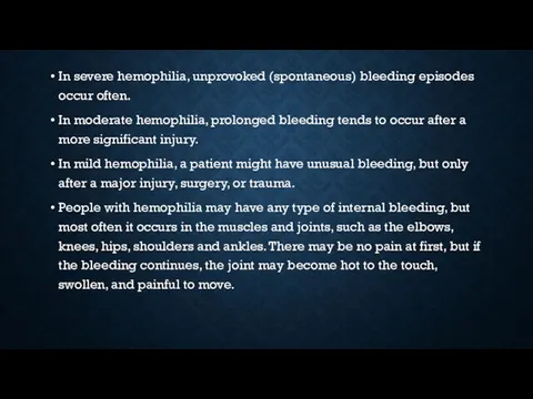 In severe hemophilia, unprovoked (spontaneous) bleeding episodes occur often. In