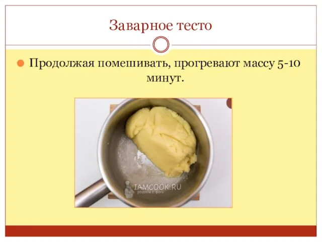 Заварное тесто Продолжая помешивать, прогревают массу 5-10 минут.