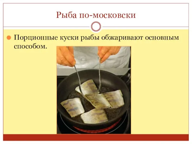 Рыба по-московски Порционные куски рыбы обжаривают основным способом.