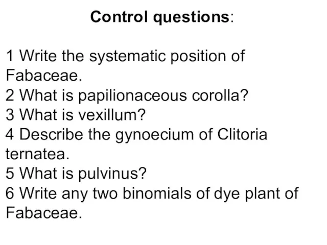 Control questions: 1 Write the systematic position of Fabaceae. 2 What is papilionaceous