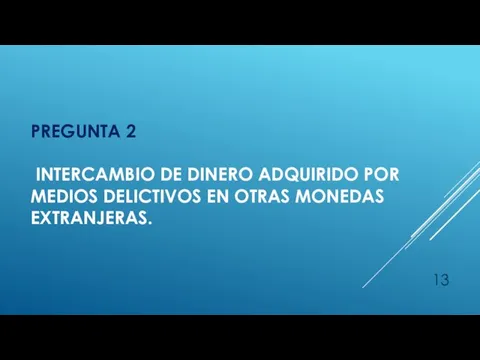 PREGUNTA 2 INTERCAMBIO DE DINERO ADQUIRIDO POR MEDIOS DELICTIVOS EN OTRAS MONEDAS EXTRANJERAS.