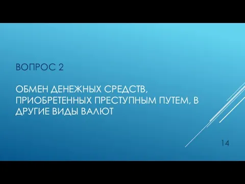 ВОПРОС 2 ОБМЕН ДЕНЕЖНЫХ СРЕДСТВ, ПРИОБРЕТЕННЫХ ПРЕСТУПНЫМ ПУТЕМ, В ДРУГИЕ ВИДЫ ВАЛЮТ