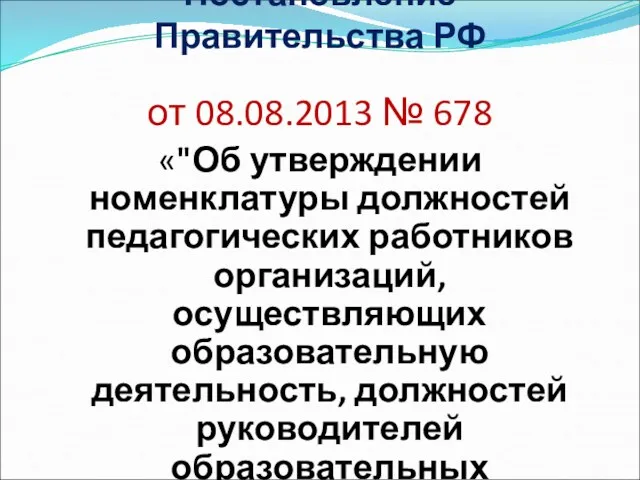 Постановление Правительства РФ от 08.08.2013 № 678 «"Об утверждении номенклатуры должностей педагогических работников