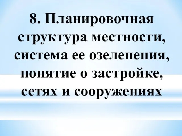 8. Планировочная структура местности, система ее озеленения, понятие о застройке, сетях и сооружениях