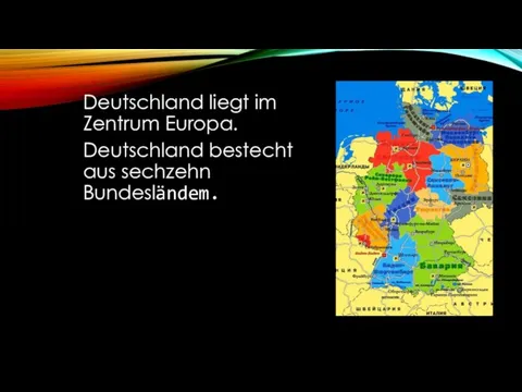 Deutschland liegt im Zentrum Europa. Deutschland bestecht aus sechzehn Bundesländem.