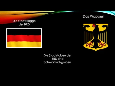 Das Wappen Die Staatsflagge der BRD Die Staatsfaben der BRD sind Schwarz-rot-golden