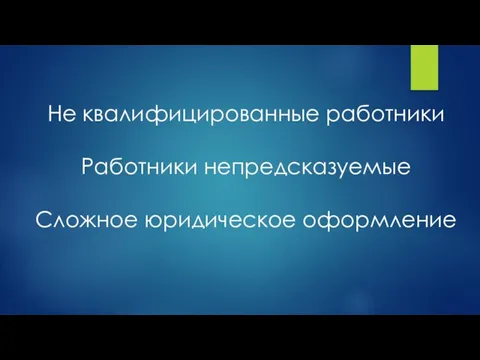 Не квалифицированные работники Работники непредсказуемые Сложное юридическое оформление