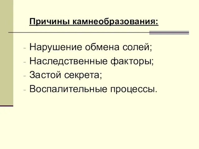 Причины камнеобразования: Нарушение обмена солей; Наследственные факторы; Застой секрета; Воспалительные процессы.