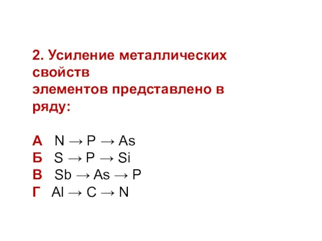 2. Усиление металлических свойств элементов представлено в ряду: А N