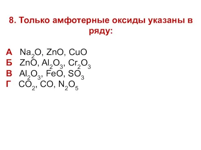 8. Только амфотерные оксиды указаны в ряду: А Na2O, ZnO,