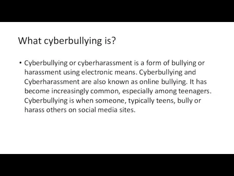 What cyberbullying is? Cyberbullying or cyberharassment is a form of