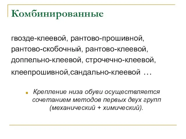 Комбинированные гвозде-клеевой, рантово-прошивной, рантово-скобочный, рантово-клеевой, доппельно-клеевой, строчечно-клеевой, клеепрошивной,сандально-клеевой … Крепление