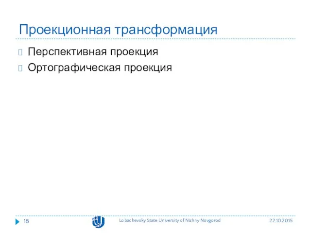 Проекционная трансформация Перспективная проекция Ортографическая проекция 22.10.2015 Lobachevsky State University of Nizhny Novgorod