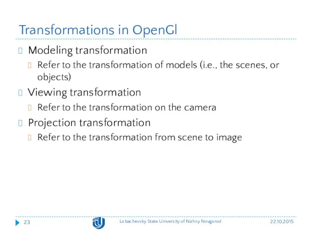 Transformations in OpenGl Modeling transformation Refer to the transformation of