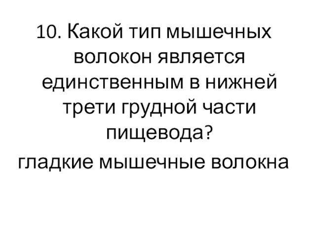 10. Какой тип мышечных волокон является единственным в нижней трети грудной части пищевода? гладкие мышечные волокна