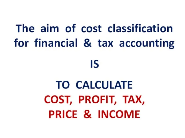 The aim of cost classification for financial & tax accounting