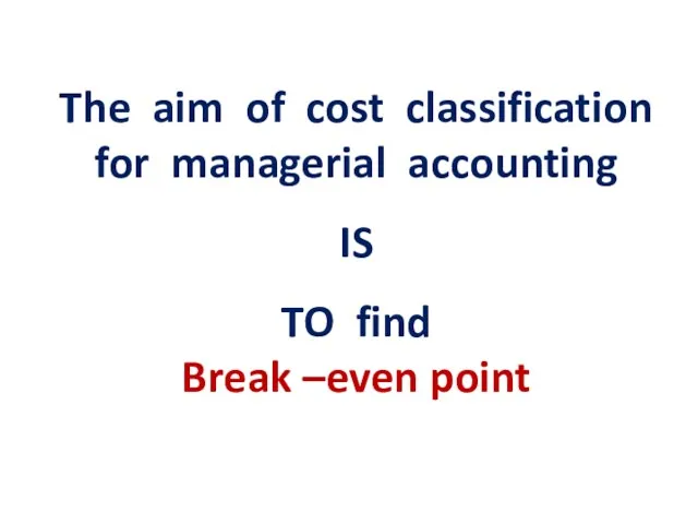 The aim of cost classification for managerial accounting IS TO find Break –even point