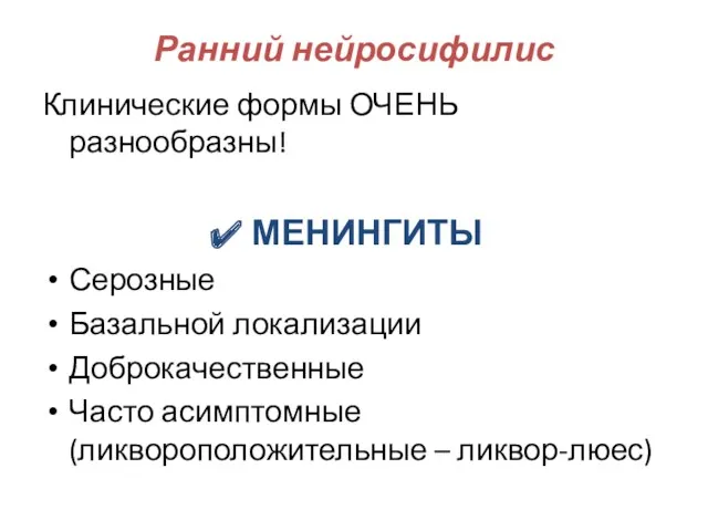 Ранний нейросифилис Клинические формы ОЧЕНЬ разнообразны! МЕНИНГИТЫ Серозные Базальной локализации Доброкачественные Часто асимптомные (ликвороположительные – ликвор-люес)