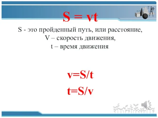 v=S/t t=S/v S = vt S - это пройденный путь,