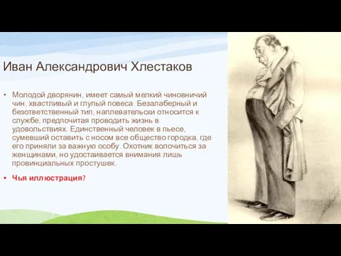 Иван Александрович Хлестаков Молодой дворянин, имеет самый мелкий чиновничий чин,